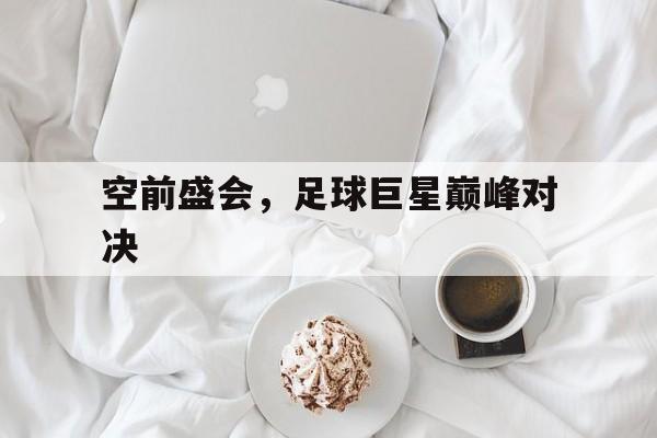 包含空前盛会，足球巨星巅峰对决的词条
